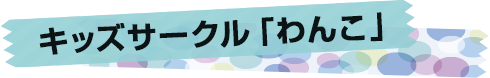 キッズサークル「わんこ」